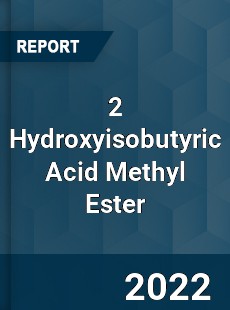 2 Hydroxyisobutyric Acid Methyl Ester Market