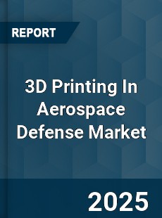 3D Printing In Aerospace Defense Market