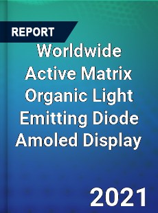 Worldwide Active Matrix Organic Light Emitting Diode Amoled Display Market