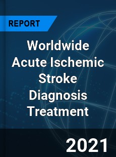 Worldwide Acute Ischemic Stroke Diagnosis Treatment Market