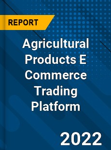 Agricultural Products E Commerce Trading Platform Market