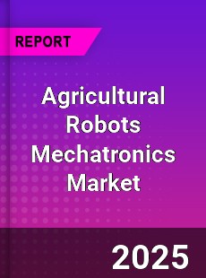 Worldwide Agricultural Robots Mechatronics Market