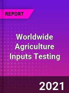 Worldwide Agriculture Inputs Testing Market