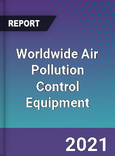 Worldwide Air Pollution Control Equipment Market