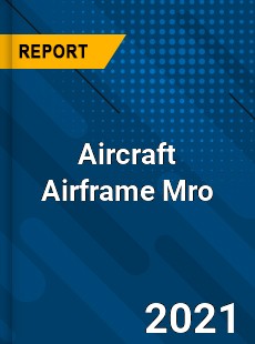 Aircraft Airframe Mro Market