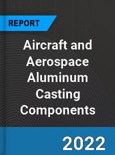Worldwide Aircraft and Aerospace Aluminum Casting Components Market