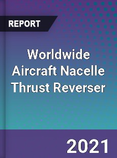 Aircraft Nacelle Thrust Reverser Market