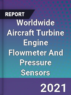 Worldwide Aircraft Turbine Engine Flowmeter And Pressure Sensors Market