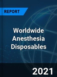 Worldwide Anesthesia Disposables Market