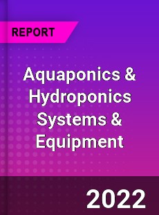 Aquaponics & Hydroponics Systems & Equipment Market