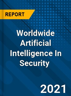 Worldwide Artificial Intelligence In Security Market