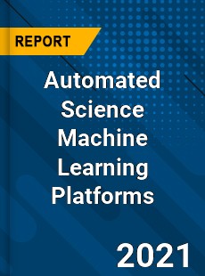 Worldwide Automated Science Machine Learning Platforms Market