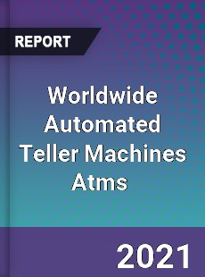 Worldwide Automated Teller Machines Atms Market