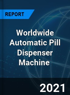 Worldwide Automatic Pill Dispenser Machine Market