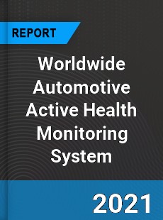 Worldwide Automotive Active Health Monitoring System Market