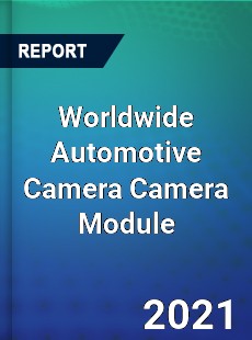 Worldwide Automotive Camera Camera Module Market