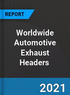 Worldwide Automotive Exhaust Headers Market
