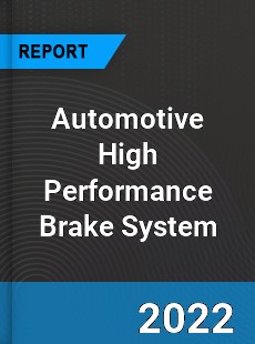 Worldwide Automotive High Performance Brake System Market