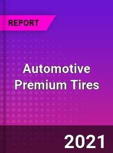 Worldwide Automotive Premium Tires Market