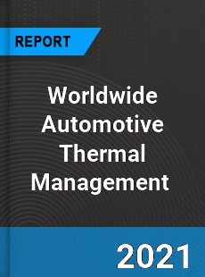Worldwide Automotive Thermal Management Market