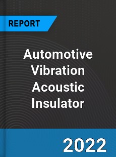 Worldwide Automotive Vibration Acoustic Insulator Market