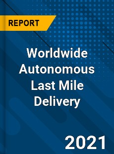 Autonomous Last Mile Delivery Market