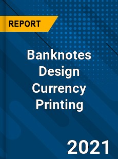 Banknotes Design Currency Printing Market