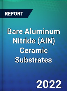 Worldwide Bare Aluminum Nitride Ceramic Substrates Market
