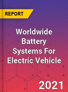 Worldwide Battery Systems For Electric Vehicle Market