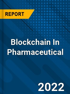 Worldwide Blockchain In Pharmaceutical Market