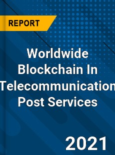 Worldwide Blockchain In Telecommunication Post Services Market