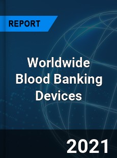 Blood Banking Devices Market