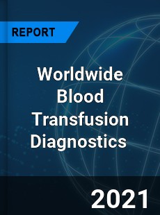 Worldwide Blood Transfusion Diagnostics Market