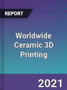 Ceramic 3D Printing Market