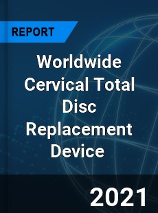 Worldwide Cervical Total Disc Replacement Device Market