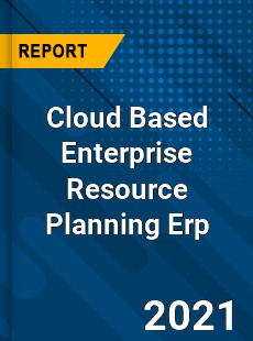 Cloud Based Enterprise Resource Planning Erp Market