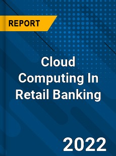 Cloud Computing In Retail Banking Market