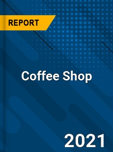Coffee Shop Market In depth Research covering sales outlook