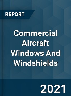 Commercial Aircraft Windows And Windshields Market