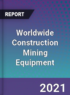 Worldwide Construction Mining Equipment Market