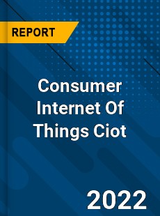 Consumer Internet Of Things Ciot Market