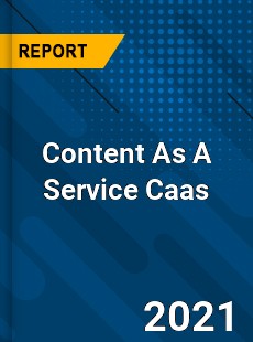 Content As A Service Caas Market