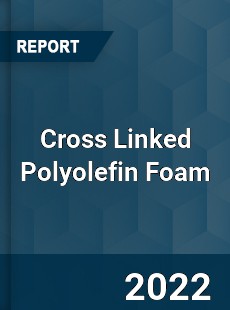Worldwide Cross Linked Polyolefin Foam Market