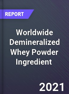 Worldwide Demineralized Whey Powder Ingredient Market