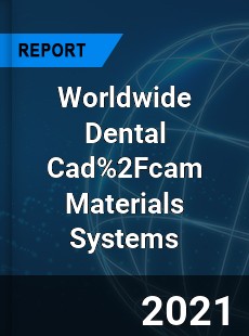 Worldwide Dental Cad 2Fcam Materials Systems Market