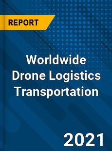 Worldwide Drone Logistics Transportation Market