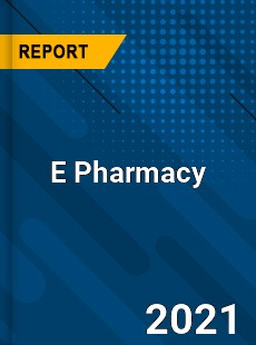 E Pharmacy Market In depth Research covering sales outlook demand
