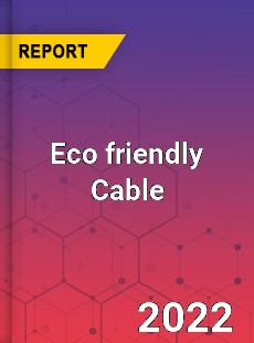 Worldwide Eco friendly Cable Market