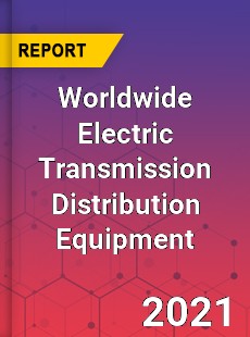Worldwide Electric Transmission Distribution Equipment Market