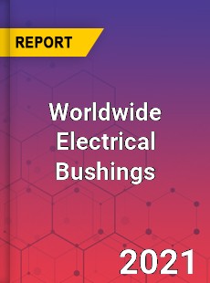 Worldwide Electrical Bushings Market